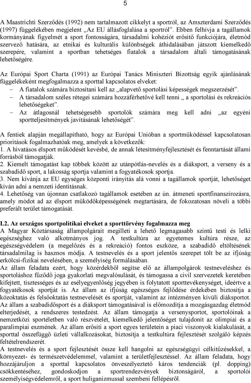 kiemelkedő szerepére, valamint a sportban tehetséges fiatalok a társadalom általi támogatásának lehetőségére.