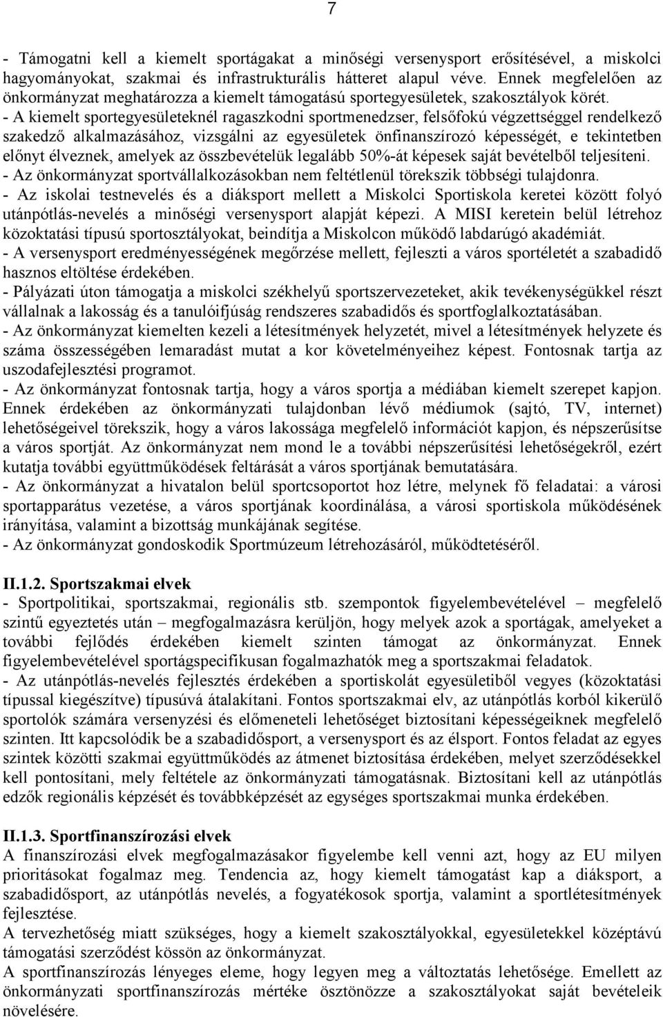 - A kiemelt sportegyesületeknél ragaszkodni sportmenedzser, felsőfokú végzettséggel rendelkező szakedző alkalmazásához, vizsgálni az egyesületek önfinanszírozó képességét, e tekintetben előnyt