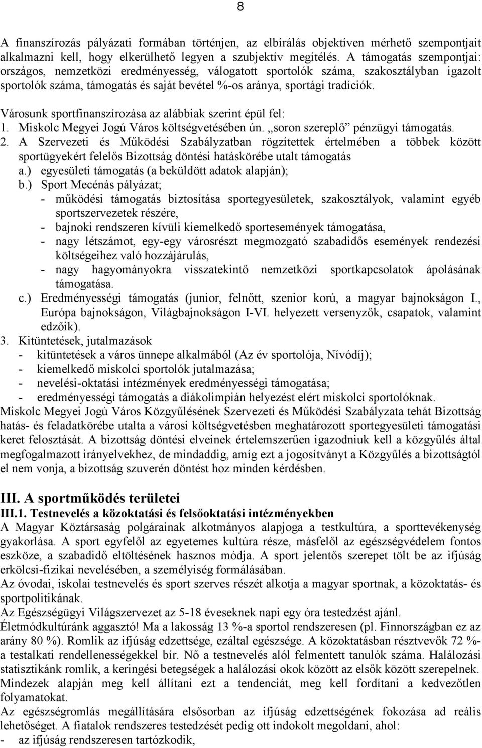 Városunk sportfinanszírozása az alábbiak szerint épül fel: 1. Miskolc Megyei Jogú Város költségvetésében ún. soron szereplő pénzügyi támogatás. 2.