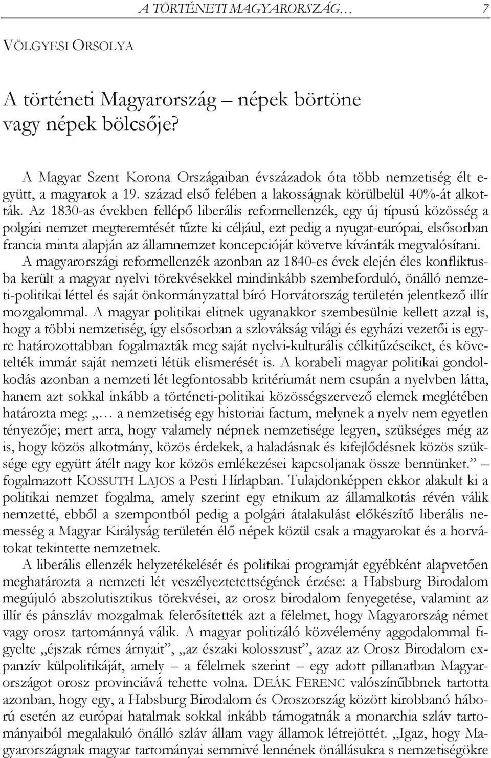 Az 1830-as években fellépő liberális reformellenzék, egy új típusú közösség a polgári nemzet megteremtését tűzte ki céljául, ezt pedig a nyugat-európai, elsősorban francia minta alapján az