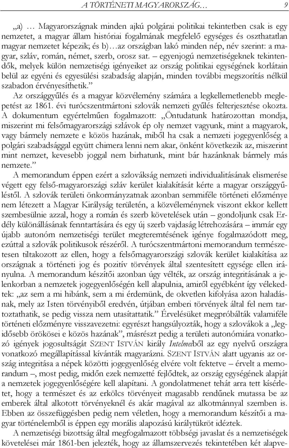 egyenjogú nemzetiségeknek tekintendők, melyek külön nemzetiségi igényeiket az ország politikai egységének korlátain belül az egyéni és egyesülési szabadság alapján, minden további megszorítás nélkül