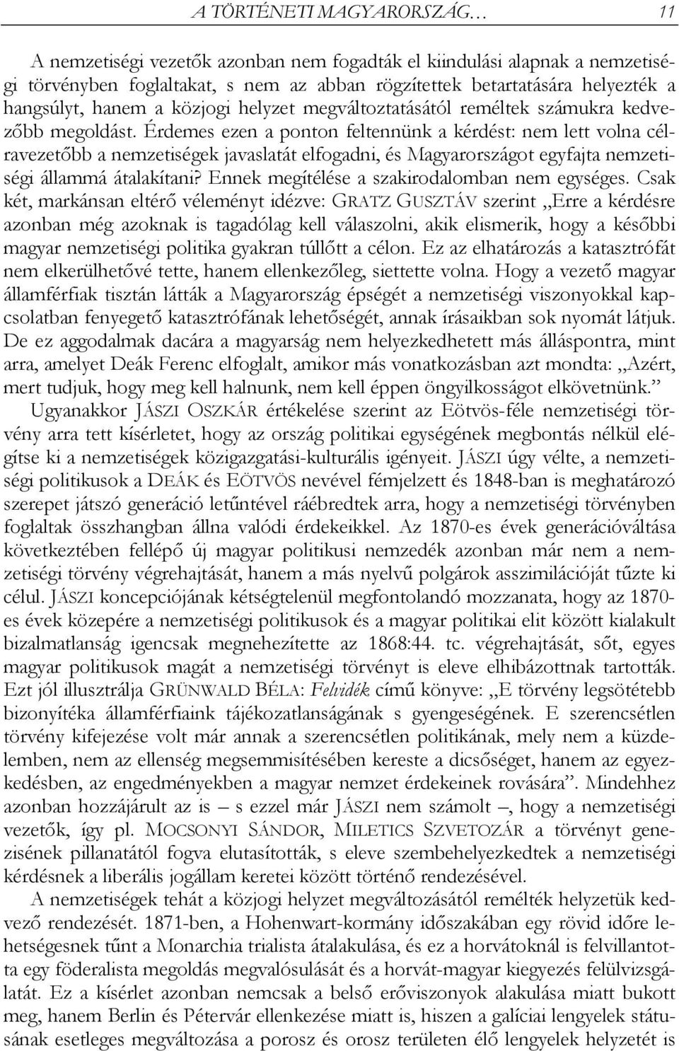 Érdemes ezen a ponton feltennünk a kérdést: nem lett volna célravezetőbb a nemzetiségek javaslatát elfogadni, és Magyarországot egyfajta nemzetiségi állammá átalakítani?