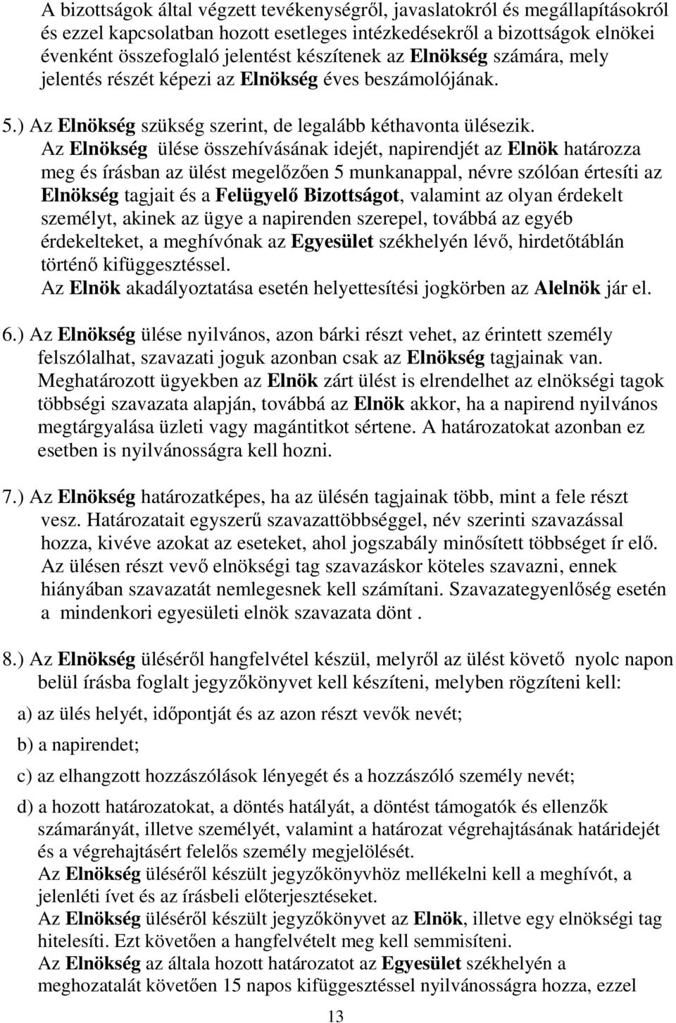 Az Elnökség ülése összehívásának idejét, napirendjét az Elnök határozza meg és írásban az ülést megelızıen 5 munkanappal, névre szólóan értesíti az Elnökség tagjait és a Felügyelı Bizottságot,