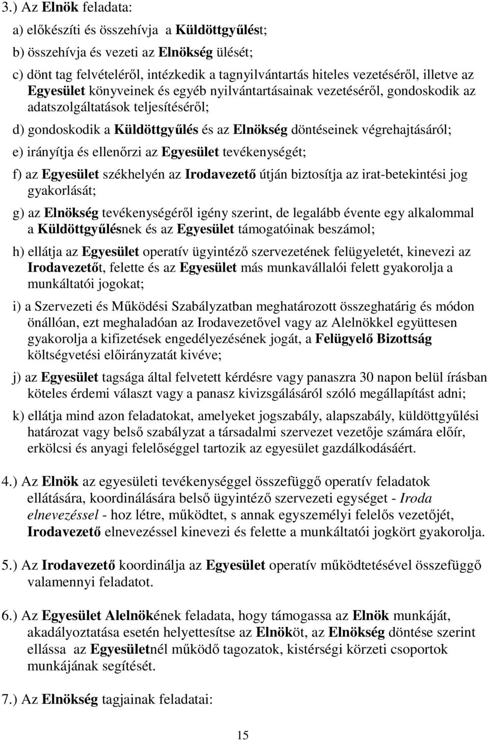 irányítja és ellenırzi az Egyesület tevékenységét; f) az Egyesület székhelyén az Irodavezetı útján biztosítja az irat-betekintési jog gyakorlását; g) az Elnökség tevékenységérıl igény szerint, de