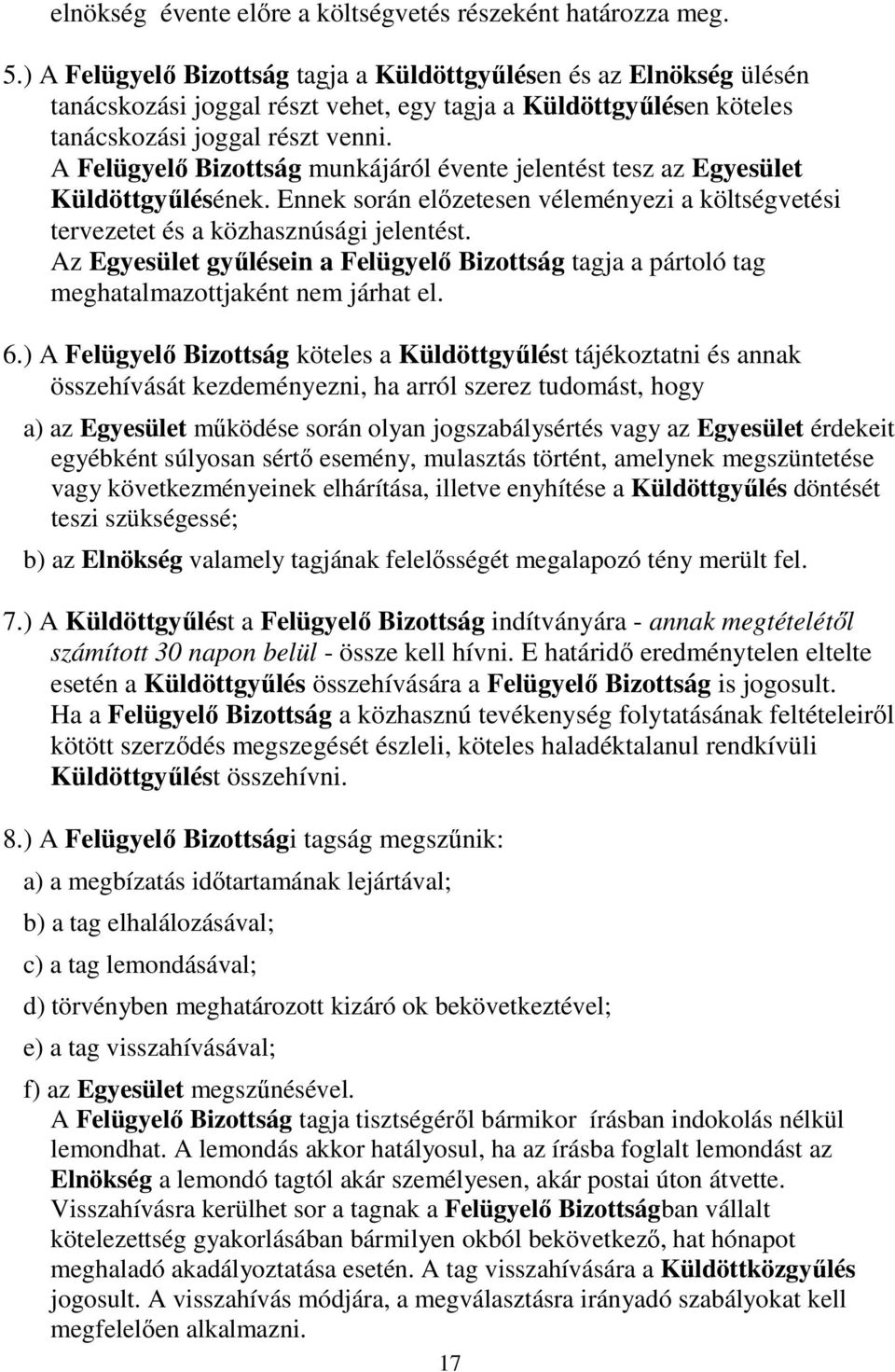 A Felügyelı Bizottság munkájáról évente jelentést tesz az Egyesület Küldöttgyőlésének. Ennek során elızetesen véleményezi a költségvetési tervezetet és a közhasznúsági jelentést.