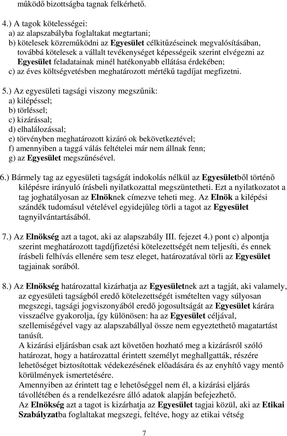 szerint elvégezni az Egyesület feladatainak minél hatékonyabb ellátása érdekében; c) az éves költségvetésben meghatározott mértékő tagdíjat megfizetni. 5.