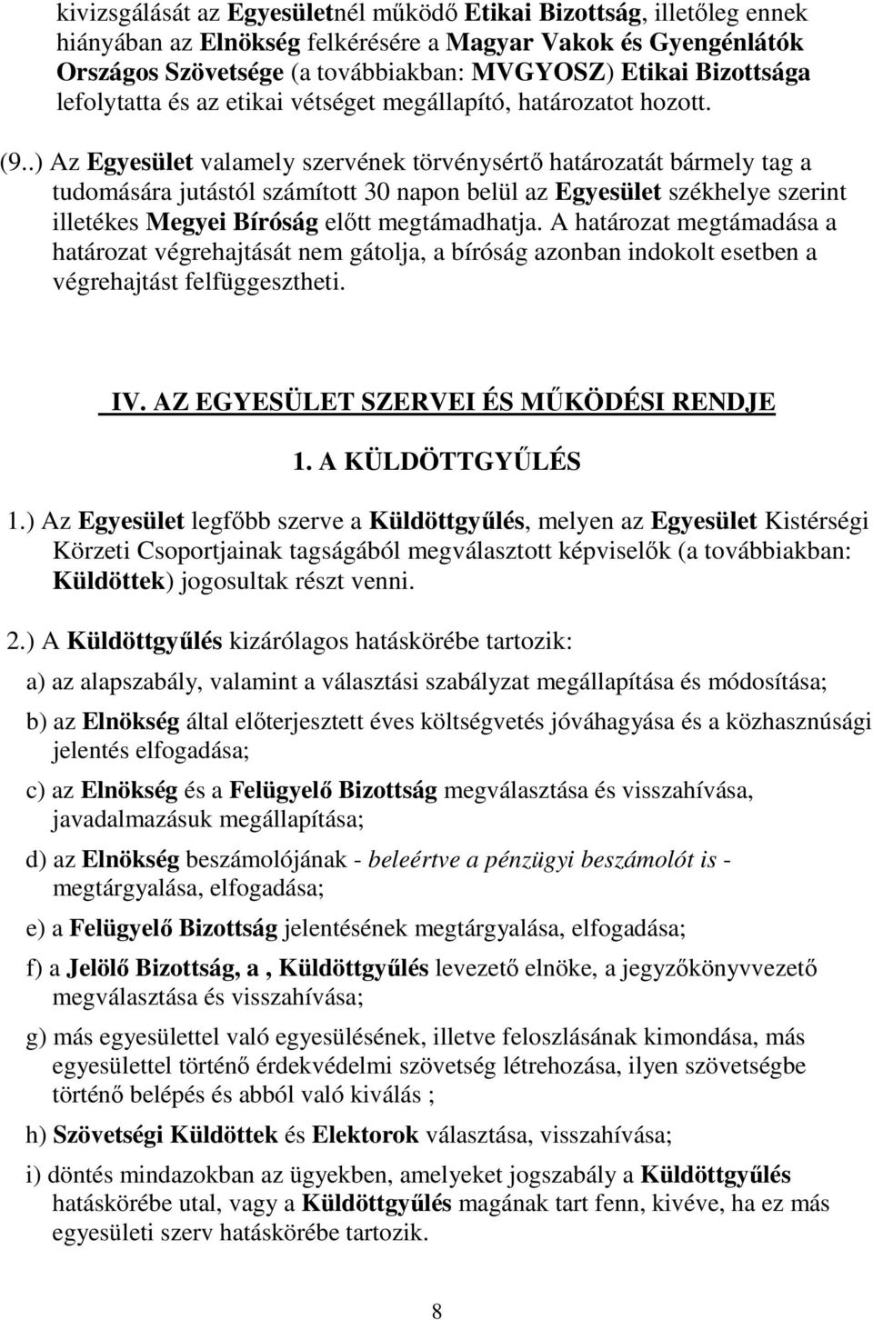 .) Az Egyesület valamely szervének törvénysértı határozatát bármely tag a tudomására jutástól számított 30 napon belül az Egyesület székhelye szerint illetékes Megyei Bíróság elıtt megtámadhatja.