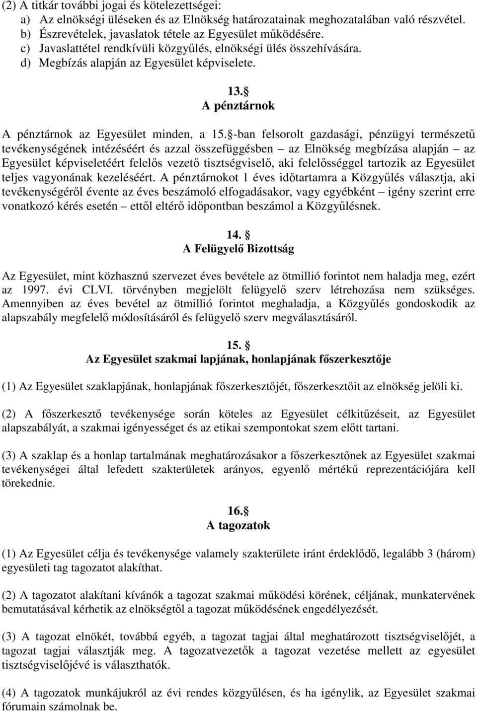 -ban felsorolt gazdasági, pénzügyi természetű tevékenységének intézéséért és azzal összefüggésben az Elnökség megbízása alapján az Egyesület képviseletéért felelős vezető tisztségviselő, aki