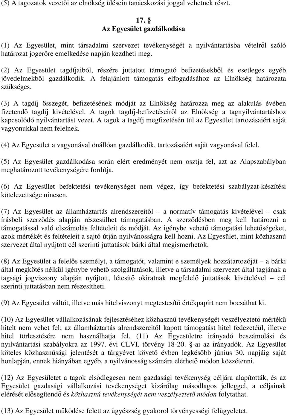 (2) Az Egyesület tagdíjaiból, részére juttatott támogató befizetésekből és esetleges egyéb jövedelmekből gazdálkodik. A felajánlott támogatás elfogadásához az Elnökség határozata szükséges.