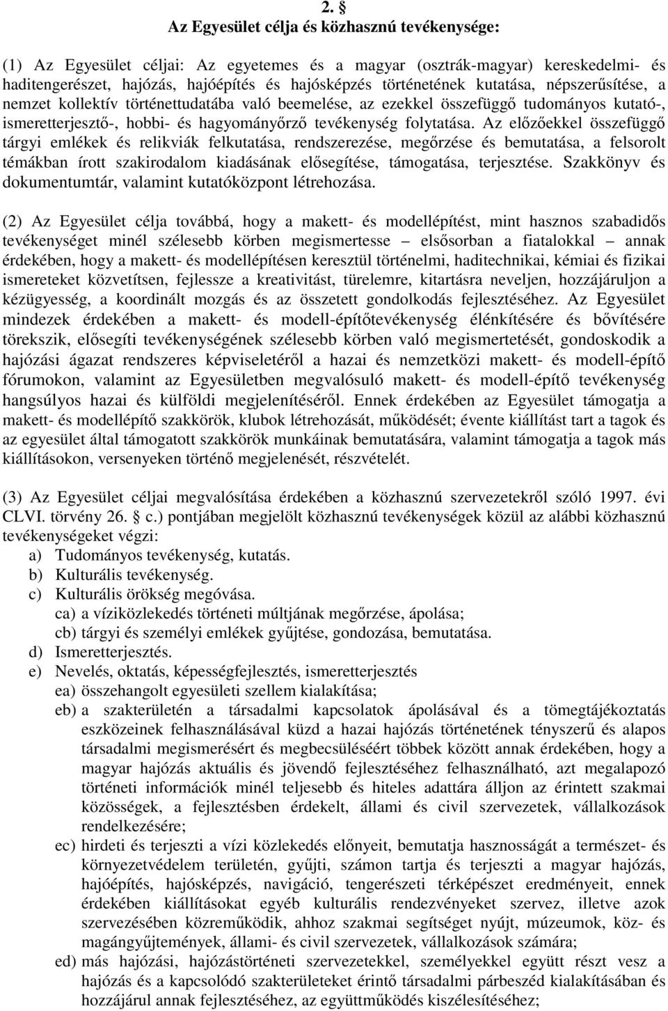 Az előzőekkel összefüggő tárgyi emlékek és relikviák felkutatása, rendszerezése, megőrzése és bemutatása, a felsorolt témákban írott szakirodalom kiadásának elősegítése, támogatása, terjesztése.