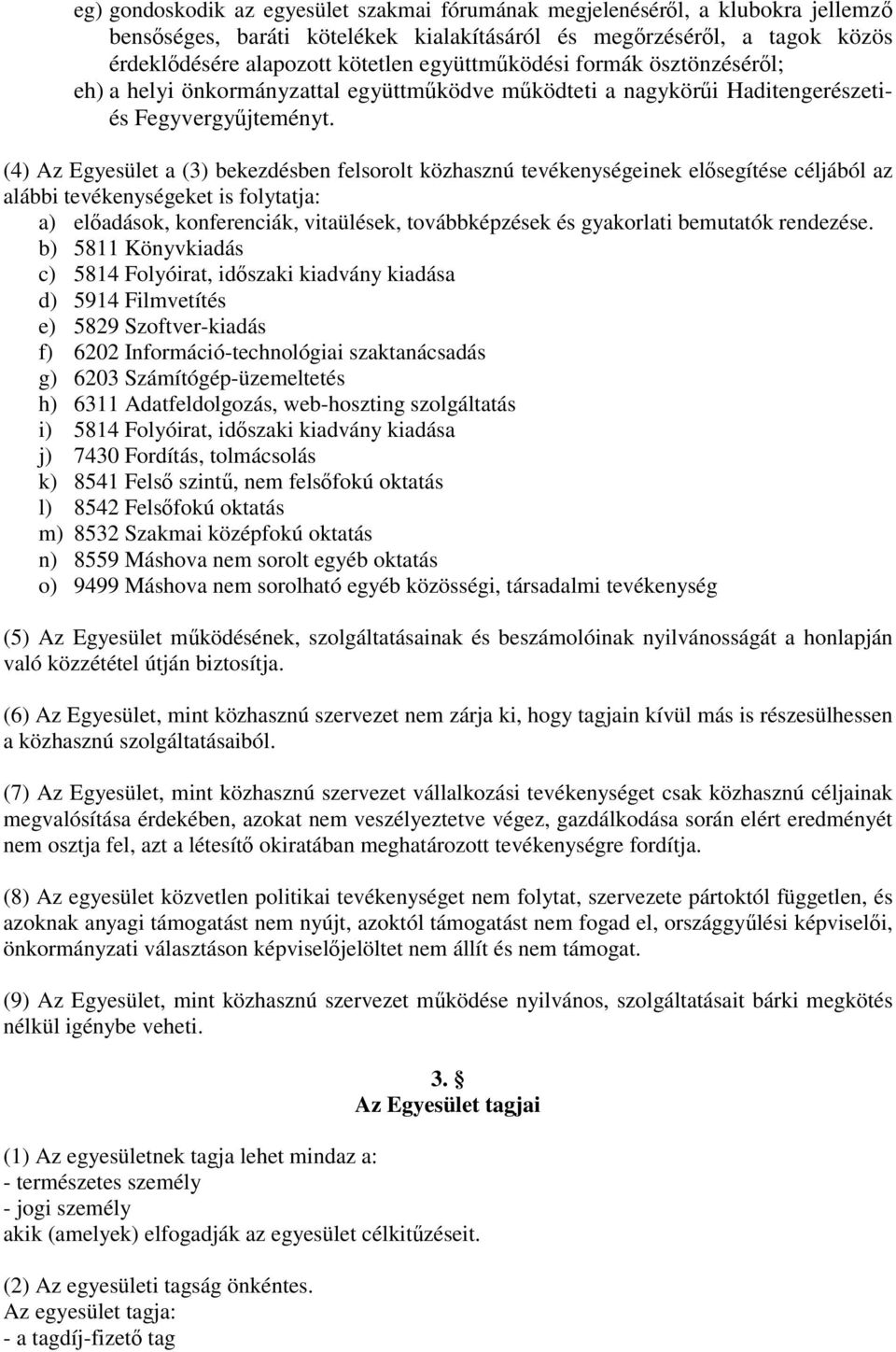 (4) Az Egyesület a (3) bekezdésben felsorolt közhasznú tevékenységeinek elősegítése céljából az alábbi tevékenységeket is folytatja: a) előadások, konferenciák, vitaülések, továbbképzések és