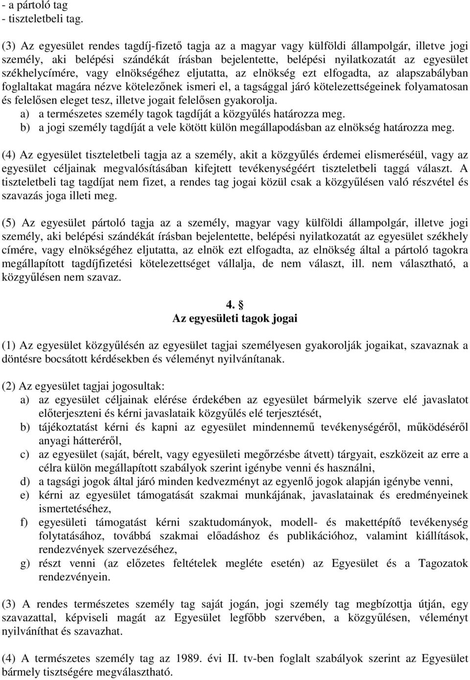 székhelycímére, vagy elnökségéhez eljutatta, az elnökség ezt elfogadta, az alapszabályban foglaltakat magára nézve kötelezőnek ismeri el, a tagsággal járó kötelezettségeinek folyamatosan és felelősen