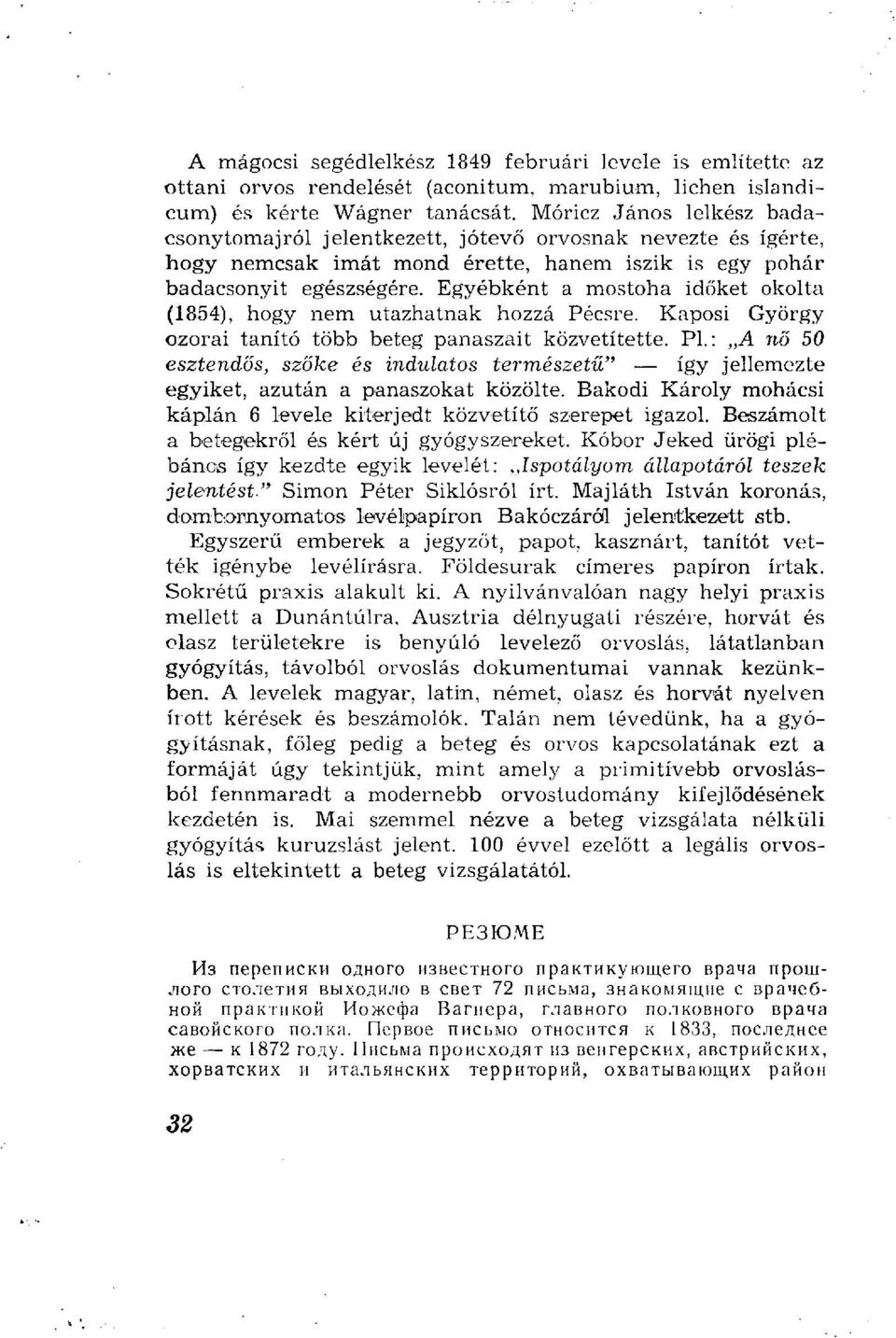 Egyébként a mostoha időket okolta (1854), hogy nem utazhatnak hozzá Pécsre. Kaposi György ozorai tanító több beteg panaszait közvetítette. Pl.