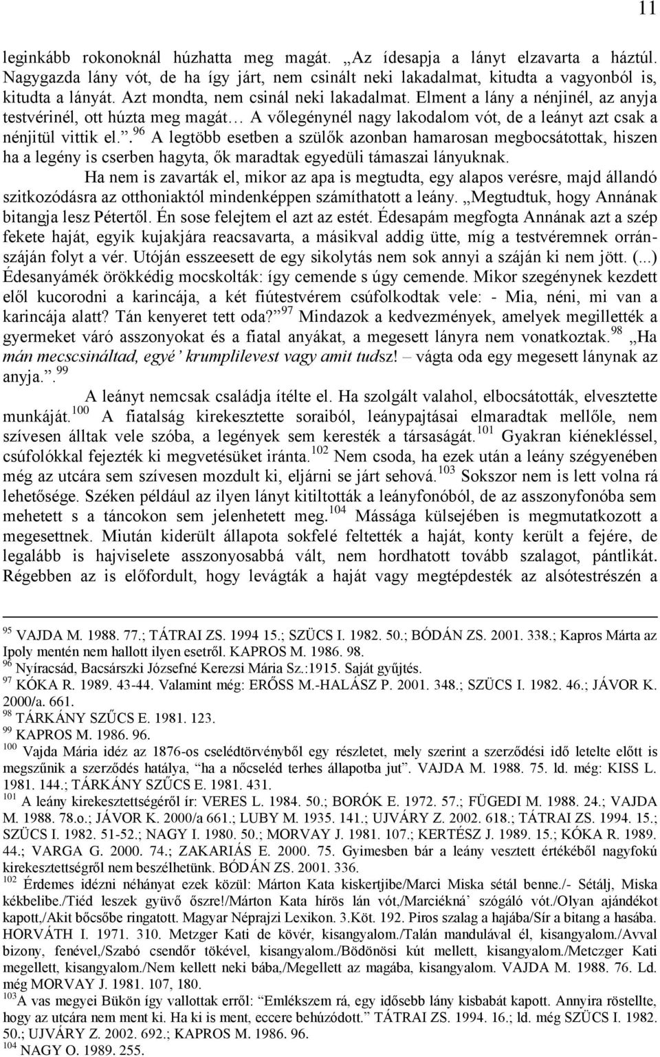 . 96 A legtöbb esetben a szülők azonban hamarosan megbocsátottak, hiszen ha a legény is cserben hagyta, ők maradtak egyedüli támaszai lányuknak.