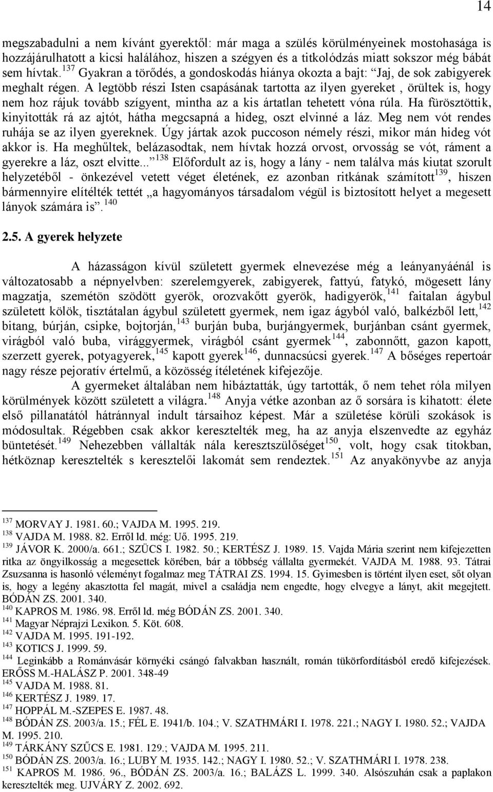 A legtöbb részi Isten csapásának tartotta az ilyen gyereket, örültek is, hogy nem hoz rájuk tovább szígyent, mintha az a kis ártatlan tehetett vóna rúla.