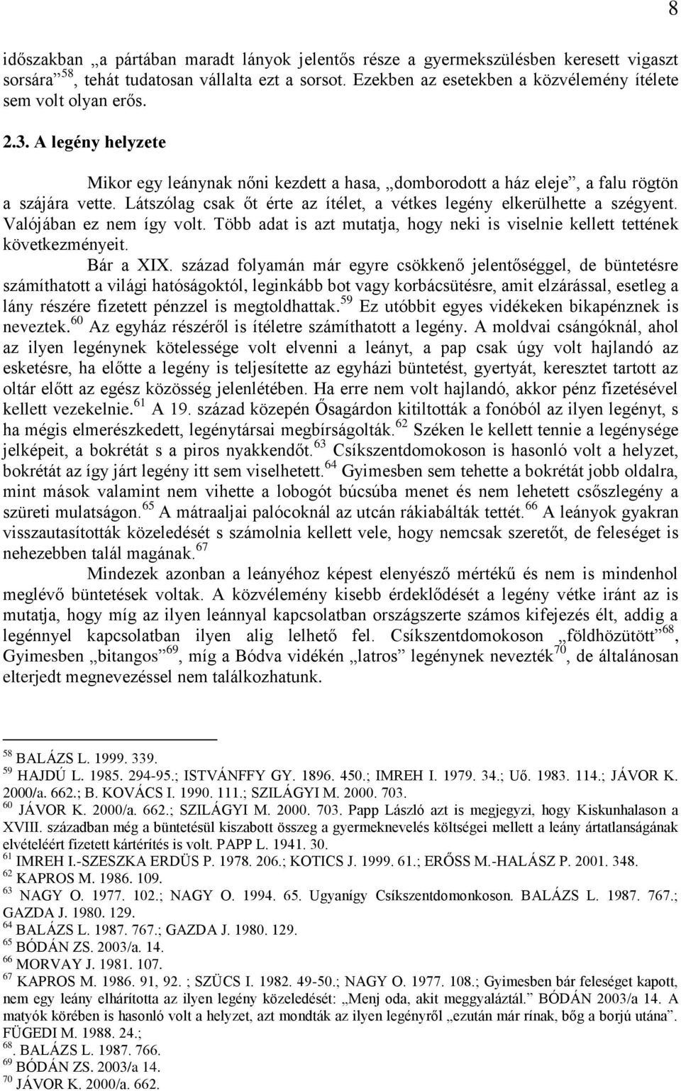 Látszólag csak őt érte az ítélet, a vétkes legény elkerülhette a szégyent. Valójában ez nem így volt. Több adat is azt mutatja, hogy neki is viselnie kellett tettének következményeit. Bár a XIX.