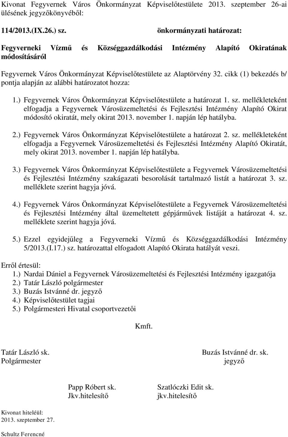 cikk (1) bekezdés b/ pontja alapján az alábbi határozatot hozza: 1.) Fegyvernek Város Önkormányzat Képviselőtestülete a határozat 1. sz.