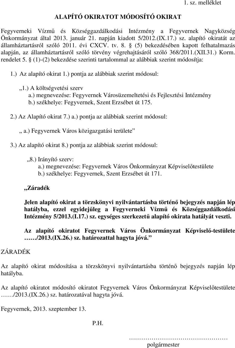 rendelet 5. (1)-(2) bekezdése szerinti tartalommal az alábbiak szerint módosítja: 1.) Az alapító okirat 1.) pontja az alábbiak szerint módosul: 1.) A költségvetési szerv a.