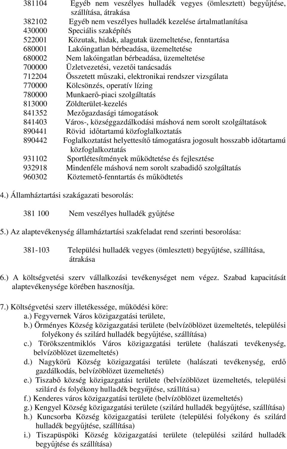 műszaki, elektronikai rendszer vizsgálata 770000 Kölcsönzés, operatív lízing 780000 Munkaerő-piaci szolgáltatás 813000 Zöldterület-kezelés 841352 Mezőgazdasági támogatások 841403 Város-,