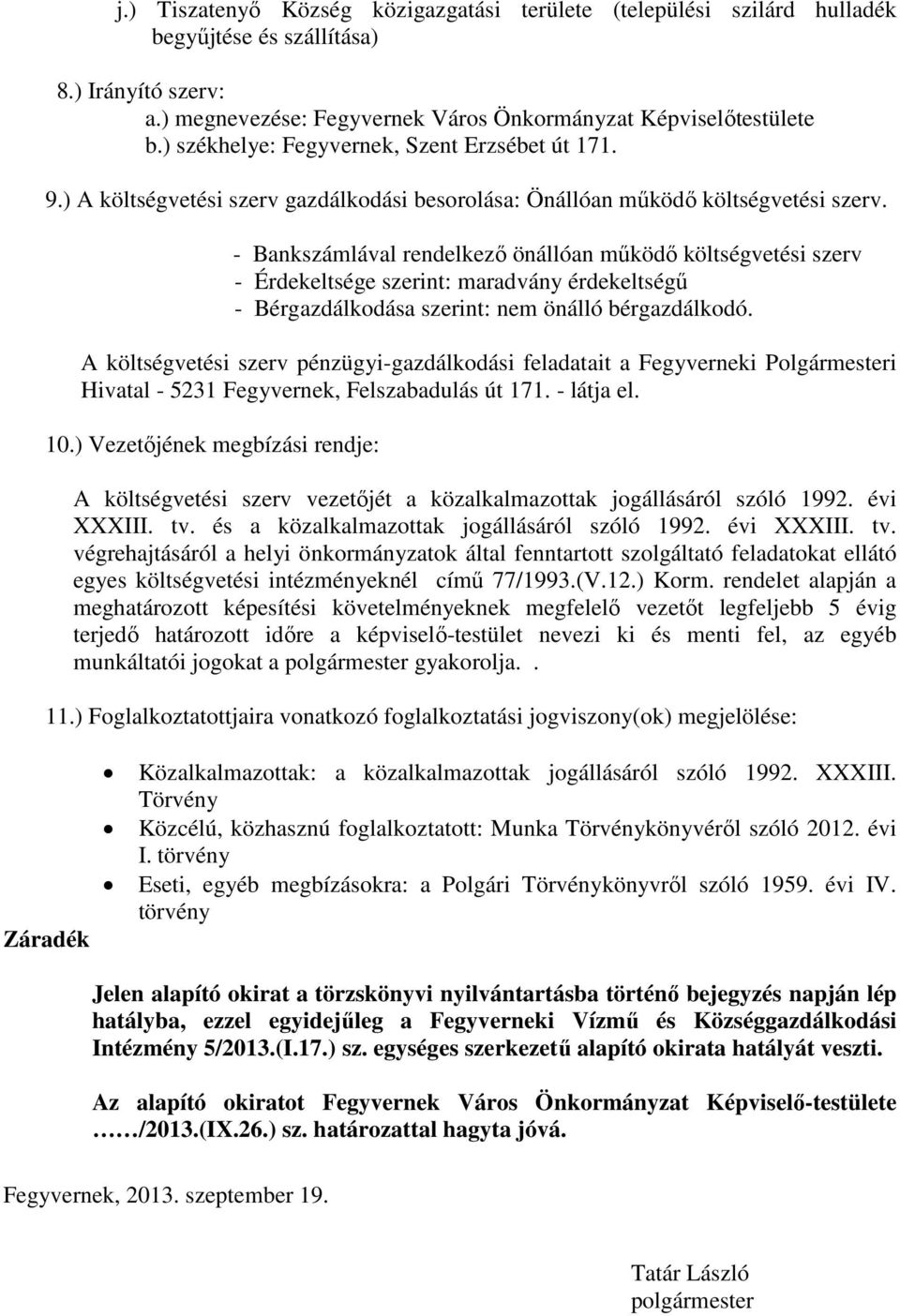 - Bankszámlával rendelkező önállóan működő költségvetési szerv - Érdekeltsége szerint: maradvány érdekeltségű - Bérgazdálkodása szerint: nem önálló bérgazdálkodó.