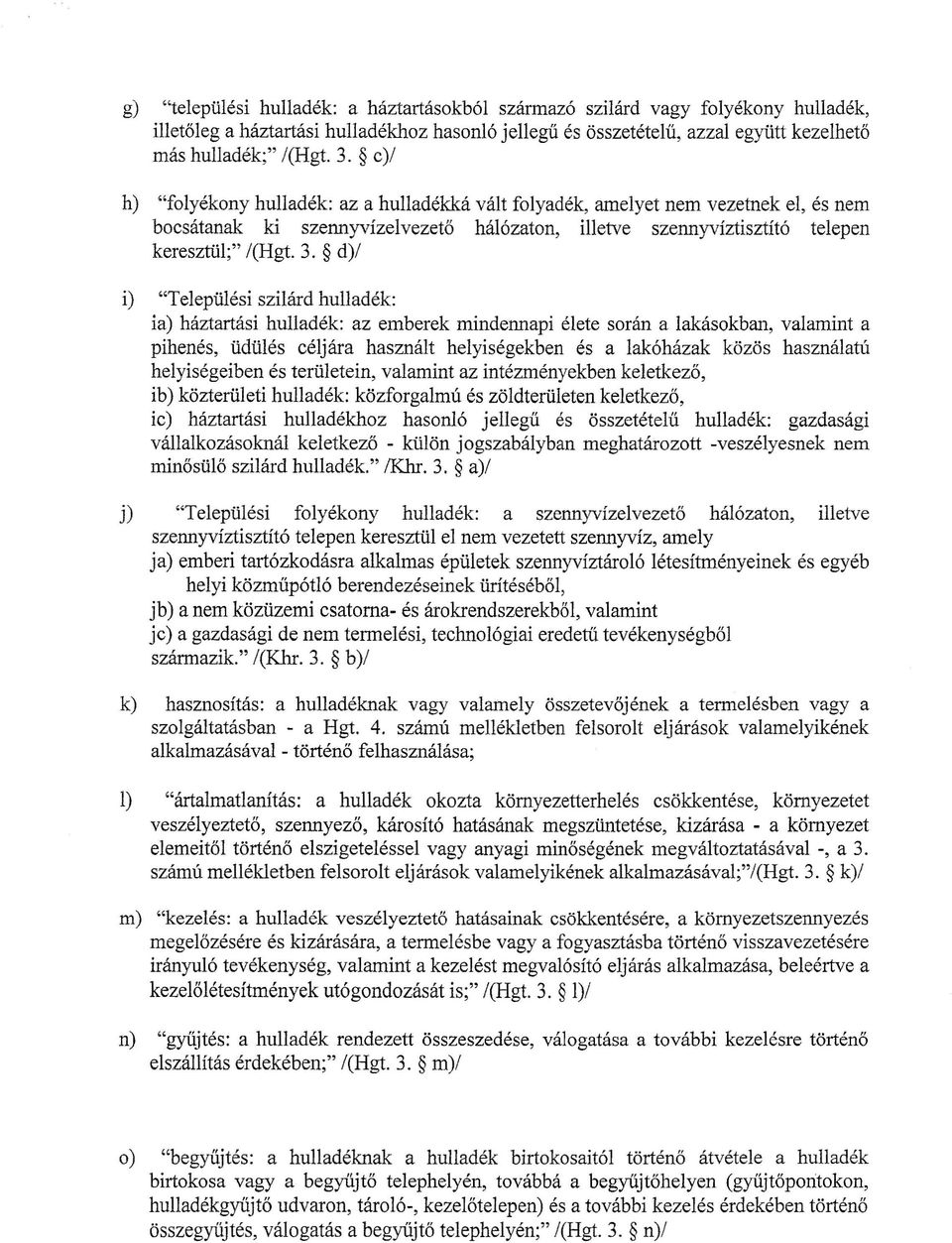 d)/ i) "Települési szilárd hulladék: ia) háztartási hulladék: az emberek mindennapi élete során a lakásokban, valamint a pihenés, üdülés céljára használt helyiségekben és a lakóházak közös használatú