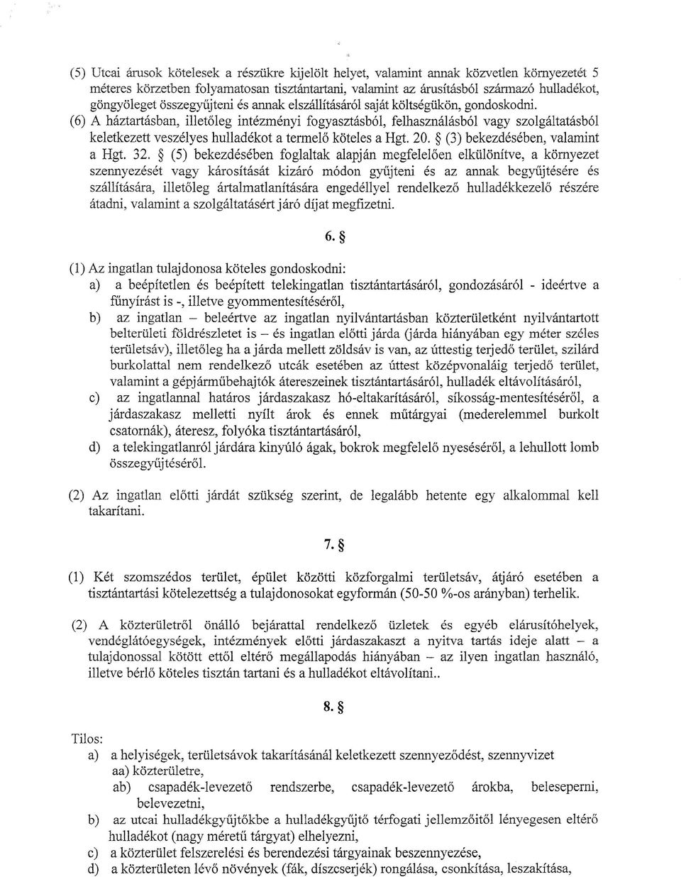 (6) A háztartásban, illetőleg intézményi fogyasztásból, felhasználásból vagy szolgáltatásból keletkezett veszélyes hulladékot a termelő köteles a Hgt. 20. (3) bekezdésében, valamint a Hgt. 32.