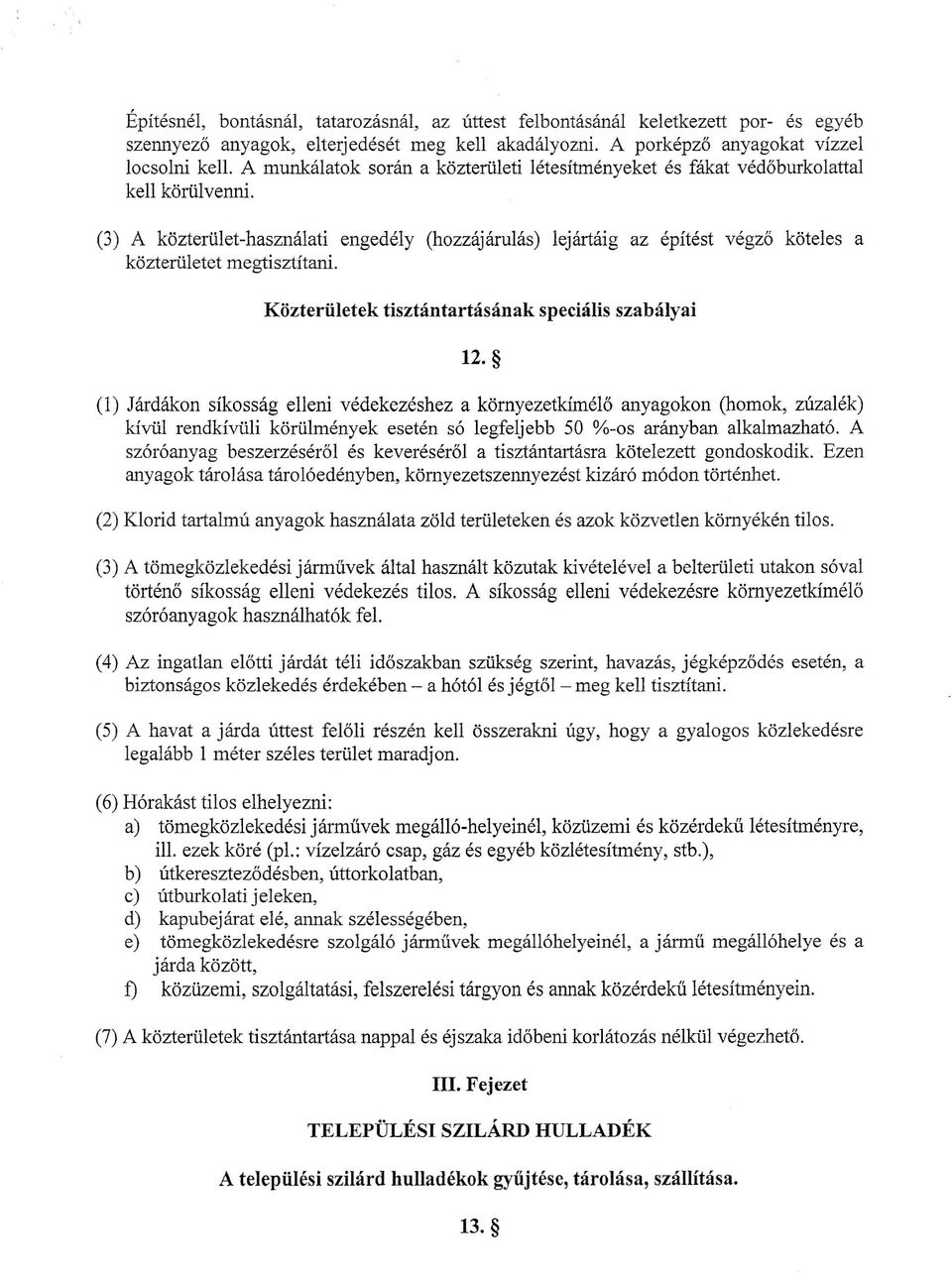 (3) A közterület-használati engedély (hozzájárulás) lejártáig az építést végző köteles a közterületet megtisztítani. Közterületek tisztántartásának speciális szabályai 12.