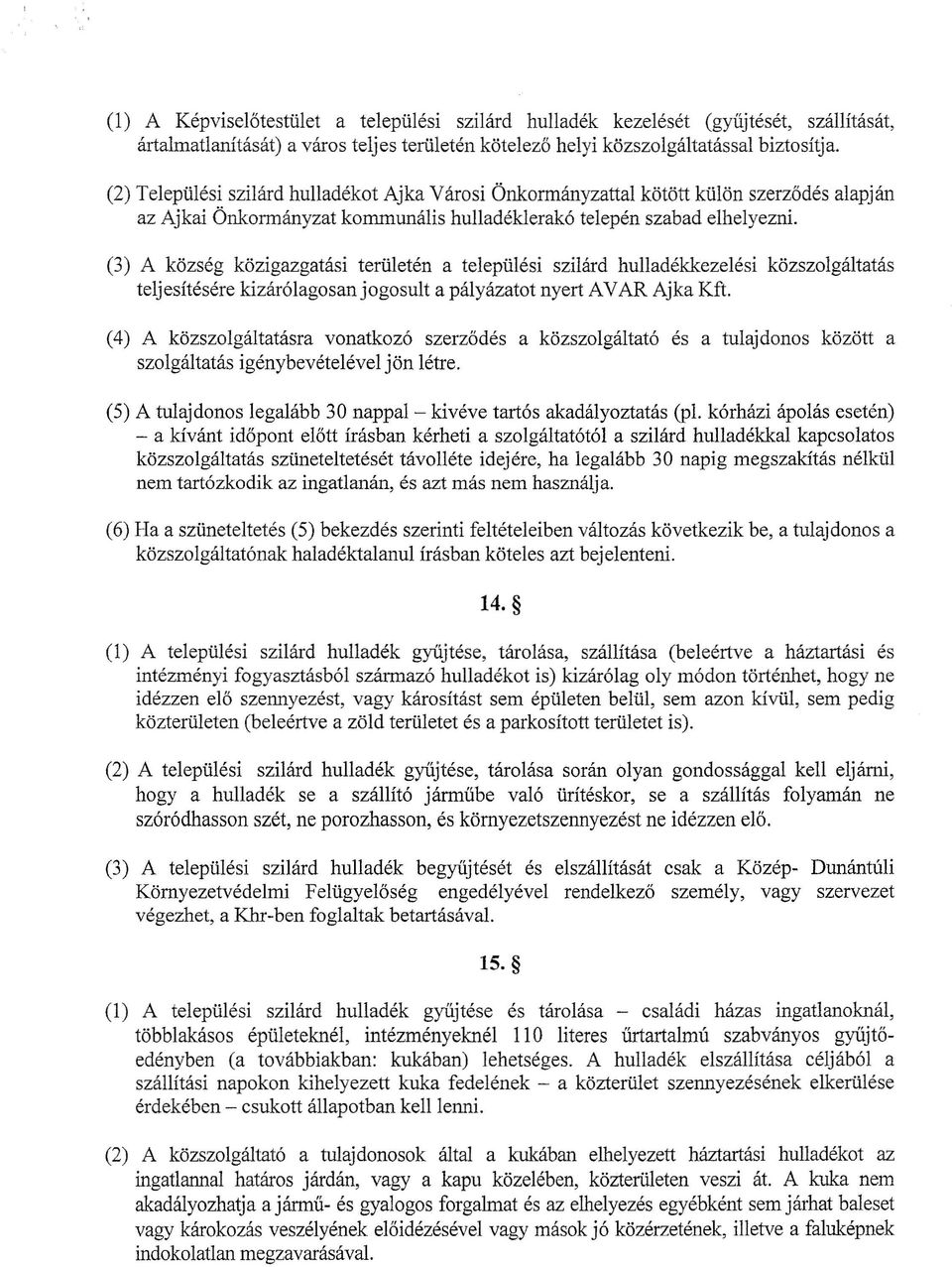 (3) A község közigazgatási terül etén a települési szilárd hulladékkezelési közszolgáltatás teljesítésére kizárólagosanjogosult a pályázatot nyert AVAR Ajka Kft.