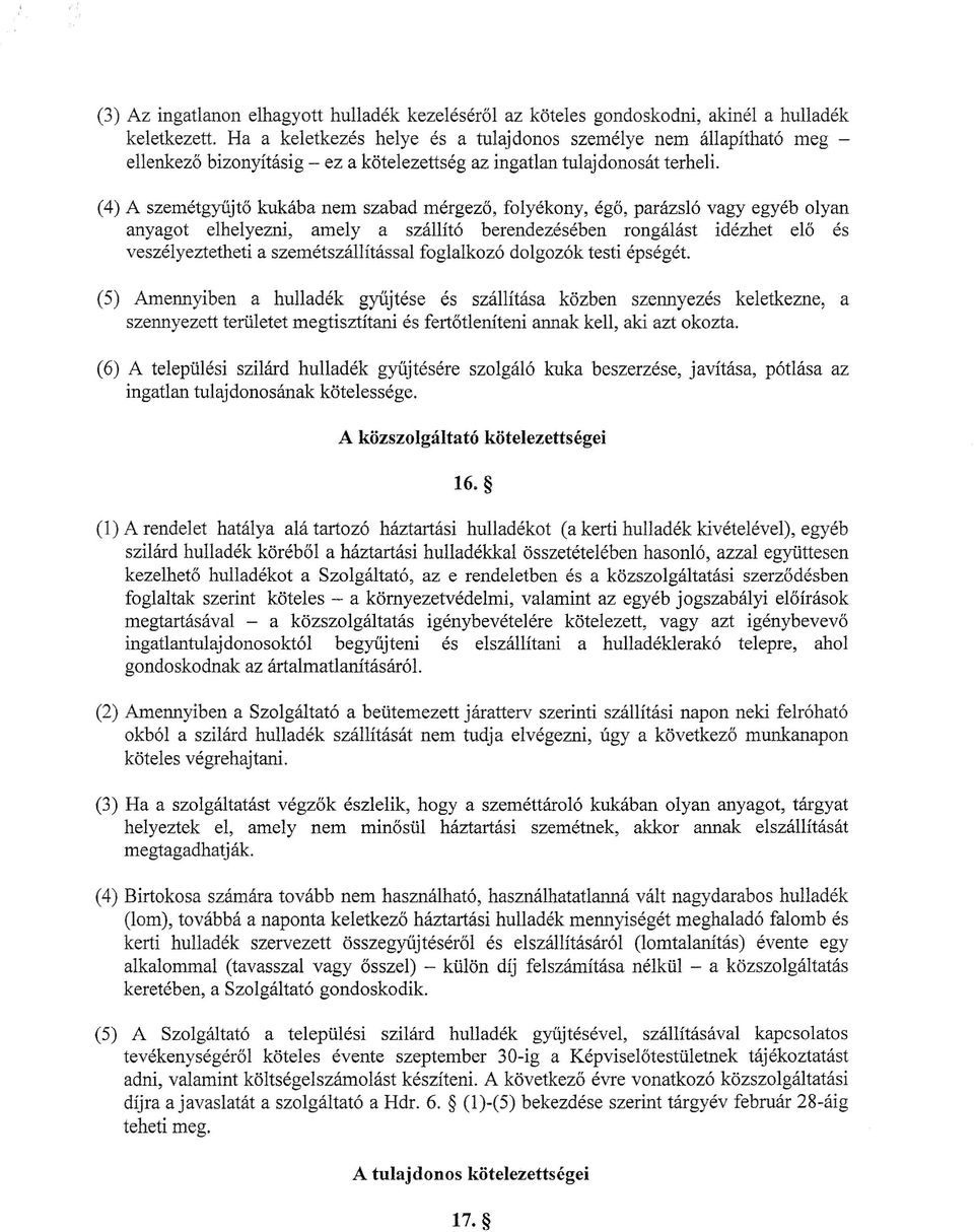 (4) A szemétgyűjtő kukába nem szabad mérgező, folyékony, égő, parázsló vagy egyéb olyan anyagot elhelyezni, amely a szállító berendezésében rongálást idézhet elő és veszélyeztetheti a