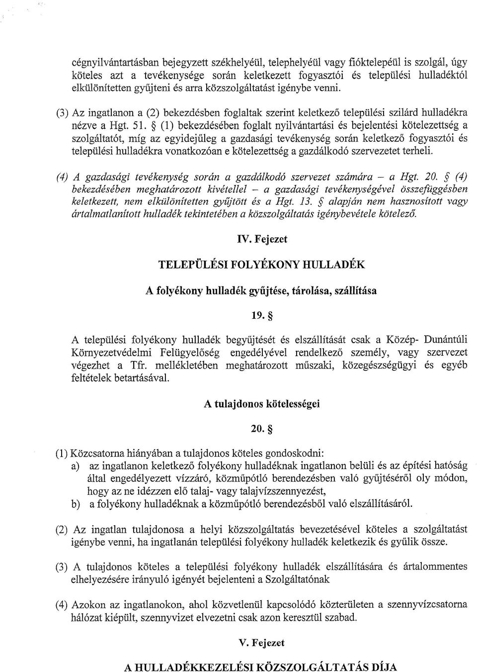 (1) bekezdésében foglalt nyilvántartási és bej elentési kötelezettség a szolgáltatót, míg az egyidejűleg a gazdasági tevékenység során keletkező fogyasztói és települési hulladékra vonatkozóan e