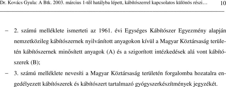 évi Egységes Kábítószer Egyezmény alapján nemzetközileg kábítószernek nyilvánított anyagokon kívül a Magyar Köztársaság területén