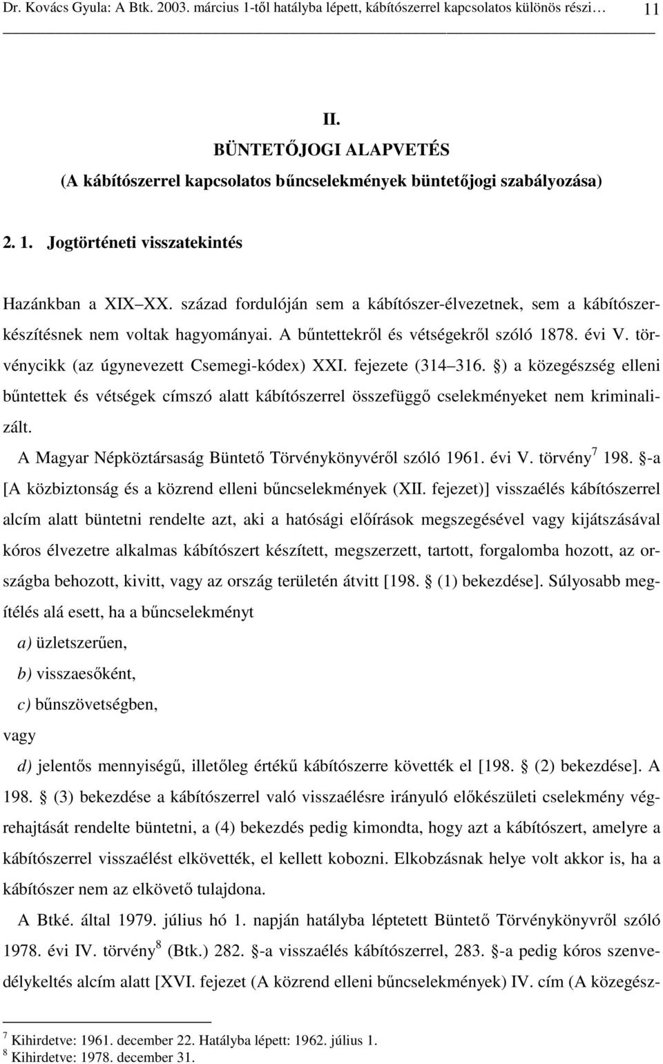 század fordulóján sem a kábítószer-élvezetnek, sem a kábítószerkészítésnek nem voltak hagyományai. A bőntettekrıl és vétségekrıl szóló 1878. évi V. törvénycikk (az úgynevezett Csemegi-kódex) XXI.