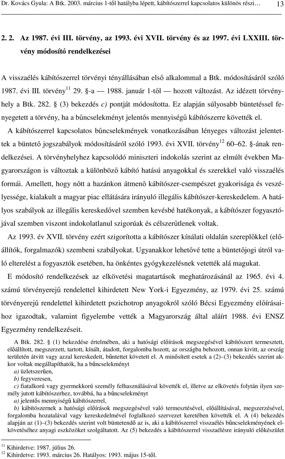 Az idézett törvényhely a Btk. 282. (3) bekezdés c) pontját módosította. Ez alapján súlyosabb büntetéssel fenyegetett a törvény, ha a bőncselekményt jelentıs mennyiségő kábítószerre követték el.