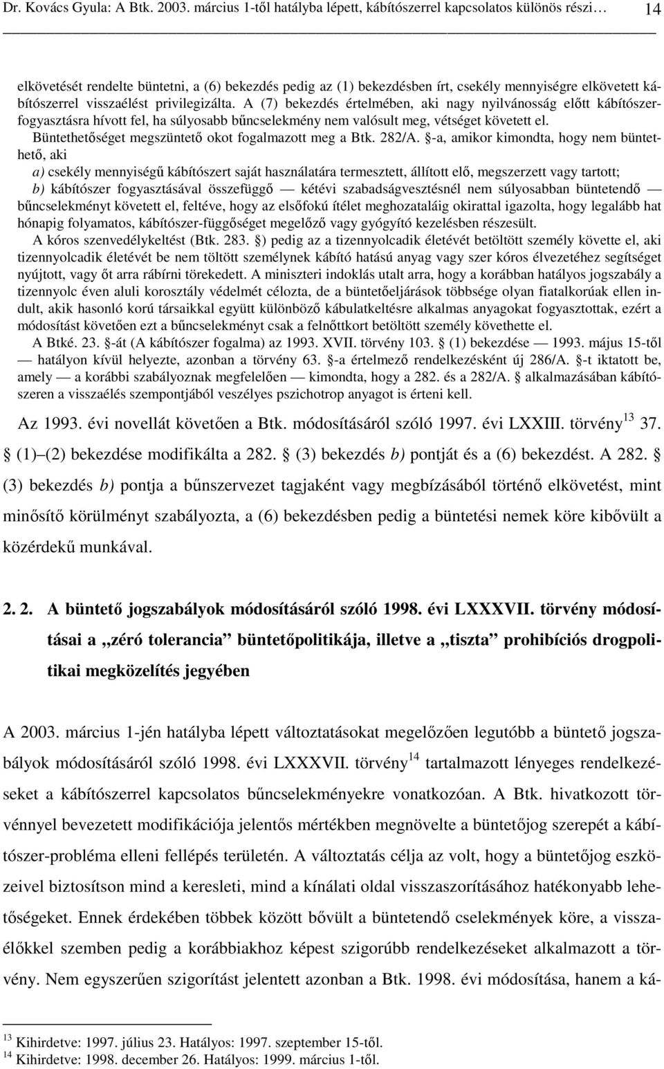 visszaélést privilegizálta. A (7) bekezdés értelmében, aki nagy nyilvánosság elıtt kábítószerfogyasztásra hívott fel, ha súlyosabb bőncselekmény nem valósult meg, vétséget követett el.