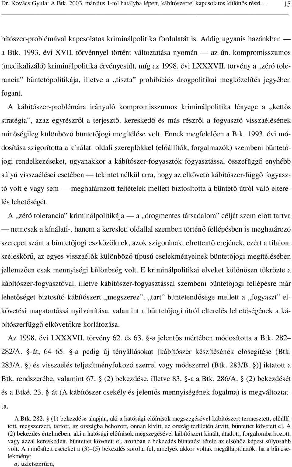 törvény a zéró tolerancia büntetıpolitikája, illetve a tiszta prohibíciós drogpolitikai megközelítés jegyében fogant.