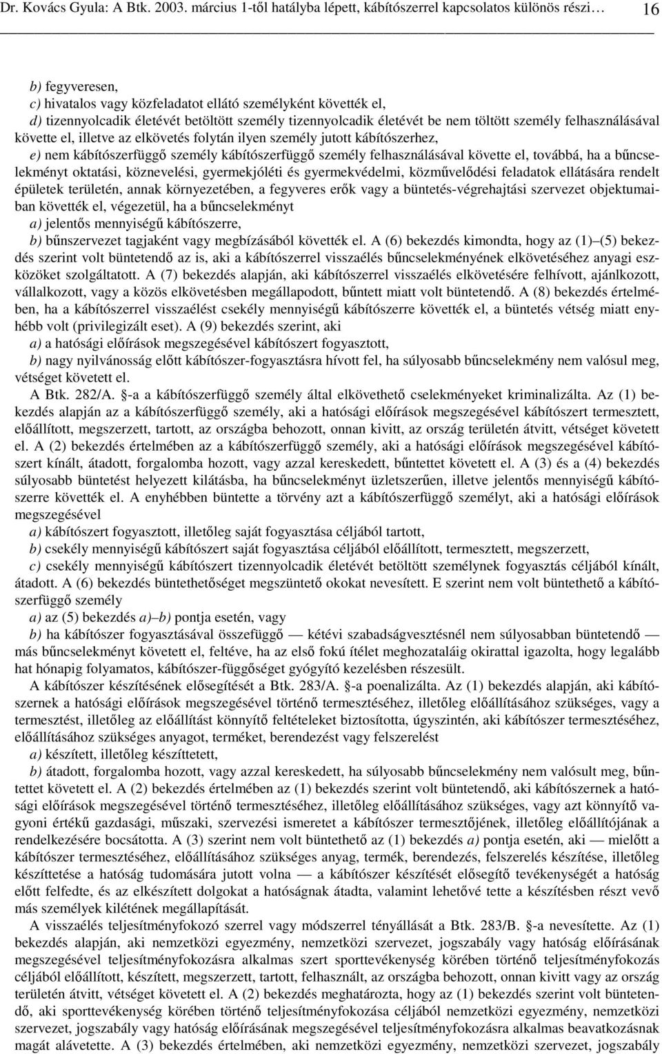 tizennyolcadik életévét be nem töltött személy felhasználásával követte el, illetve az elkövetés folytán ilyen személy jutott kábítószerhez, e) nem kábítószerfüggı személy kábítószerfüggı személy