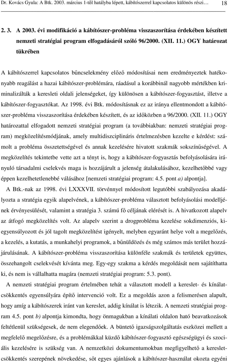 ) OGY határozat tükrében A kábítószerrel kapcsolatos bőncselekmény elızı módosításai nem eredményeztek hatékonyabb reagálást a hazai kábítószer-problémára, ráadásul a korábbinál nagyobb mértékben