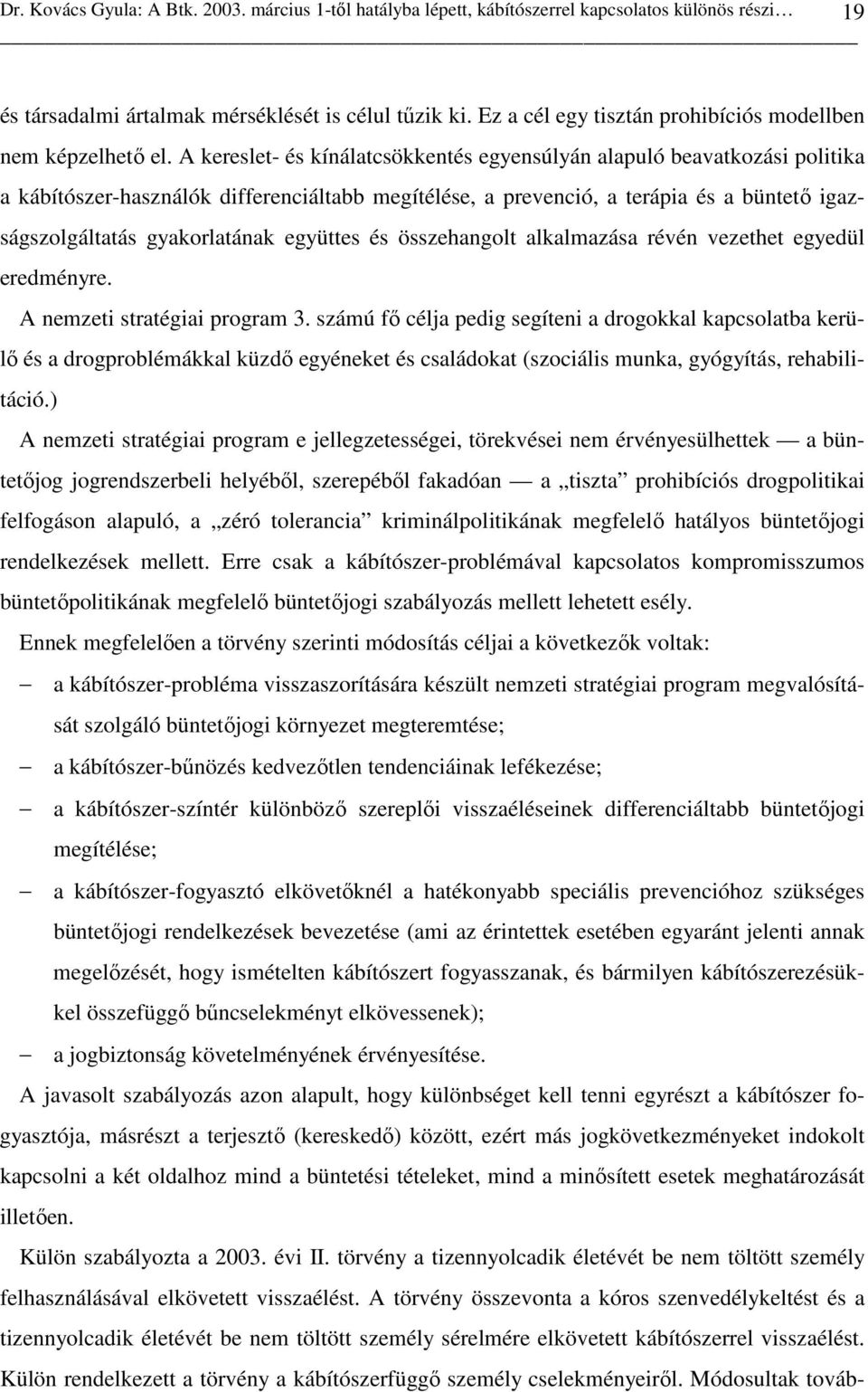 A kereslet- és kínálatcsökkentés egyensúlyán alapuló beavatkozási politika a kábítószer-használók differenciáltabb megítélése, a prevenció, a terápia és a büntetı igazságszolgáltatás gyakorlatának