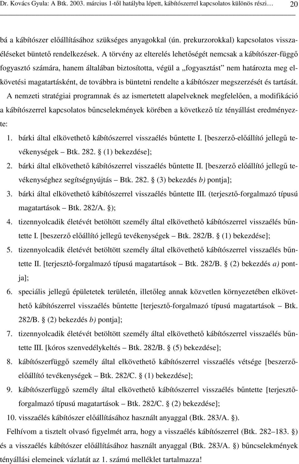 A törvény az elterelés lehetıségét nemcsak a kábítószer-függı fogyasztó számára, hanem általában biztosította, végül a fogyasztást nem határozta meg elkövetési magatartásként, de továbbra is büntetni