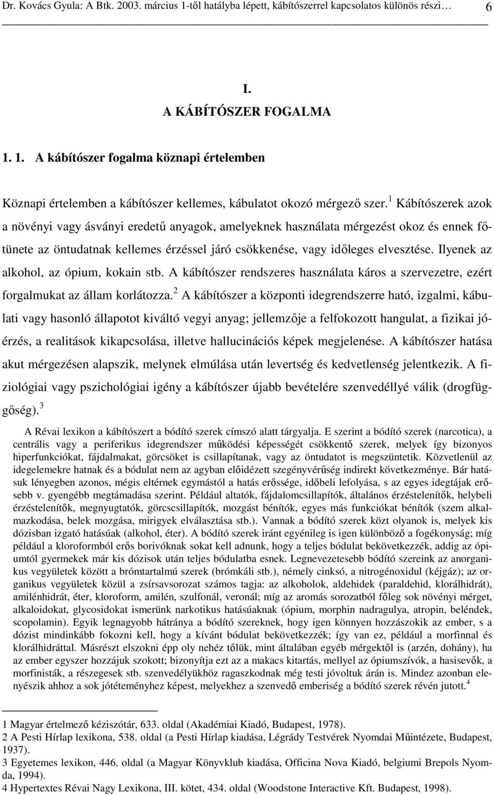 Ilyenek az alkohol, az ópium, kokain stb. A kábítószer rendszeres használata káros a szervezetre, ezért forgalmukat az állam korlátozza.