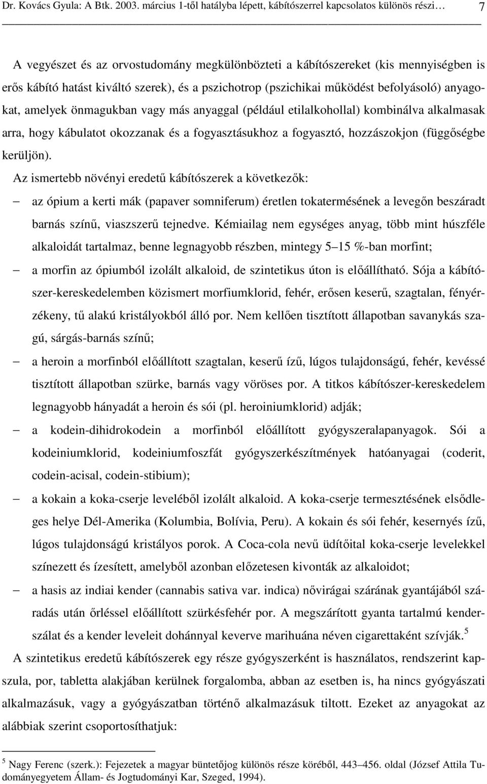 pszichotrop (pszichikai mőködést befolyásoló) anyagokat, amelyek önmagukban vagy más anyaggal (például etilalkohollal) kombinálva alkalmasak arra, hogy kábulatot okozzanak és a fogyasztásukhoz a