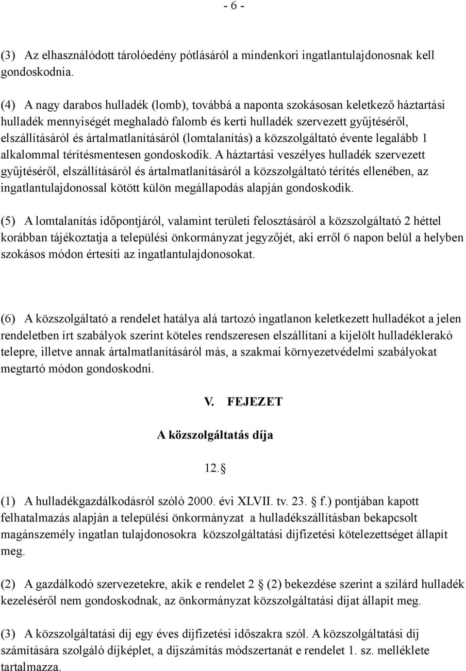 ártalmatlanításáról (lomtalanítás) a közszolgáltató évente legalább 1 alkalommal térítésmentesen gondoskodik.