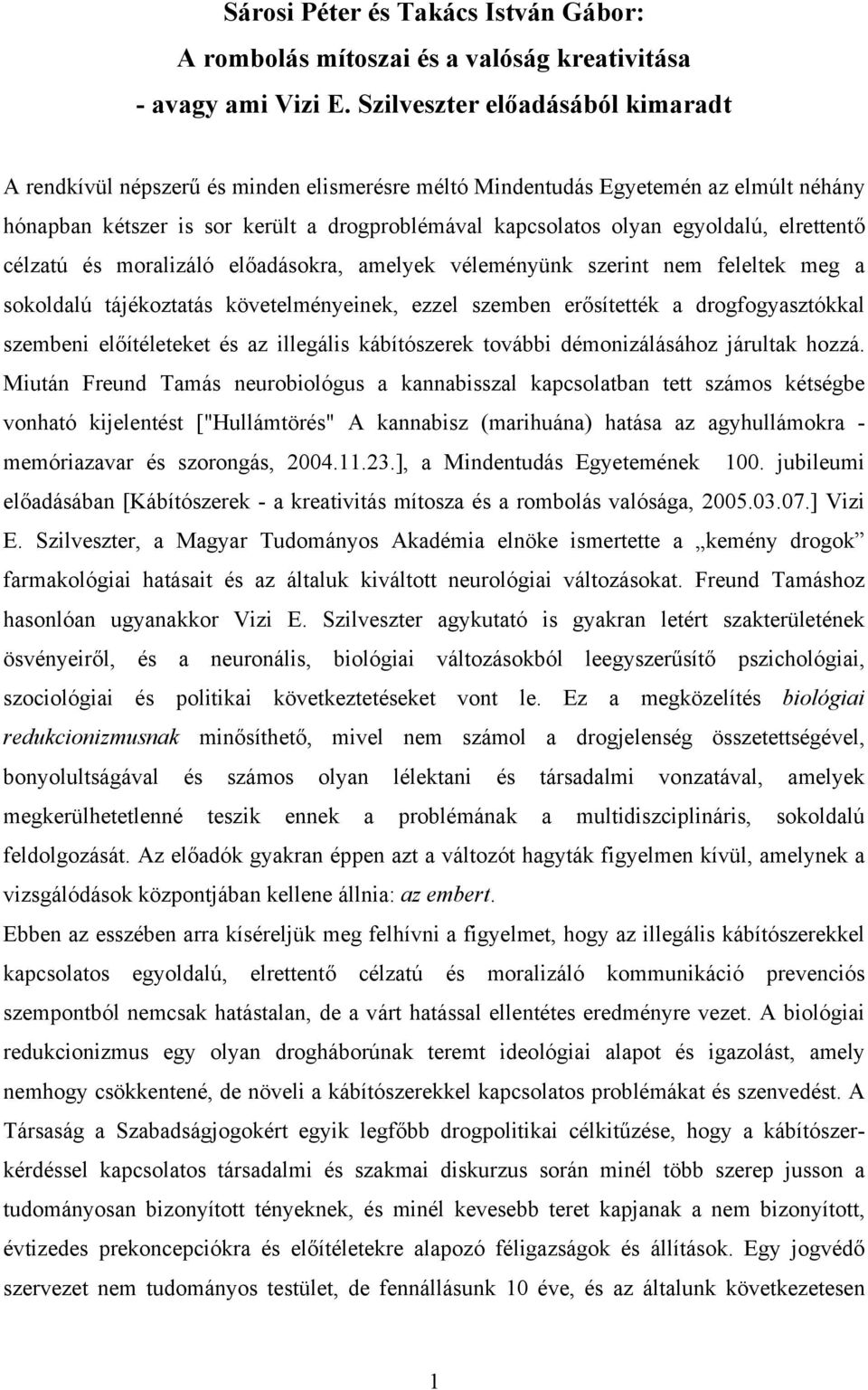 elrettentő célzatú és moralizáló előadásokra, amelyek véleményünk szerint nem feleltek meg a sokoldalú tájékoztatás követelményeinek, ezzel szemben erősítették a drogfogyasztókkal szembeni