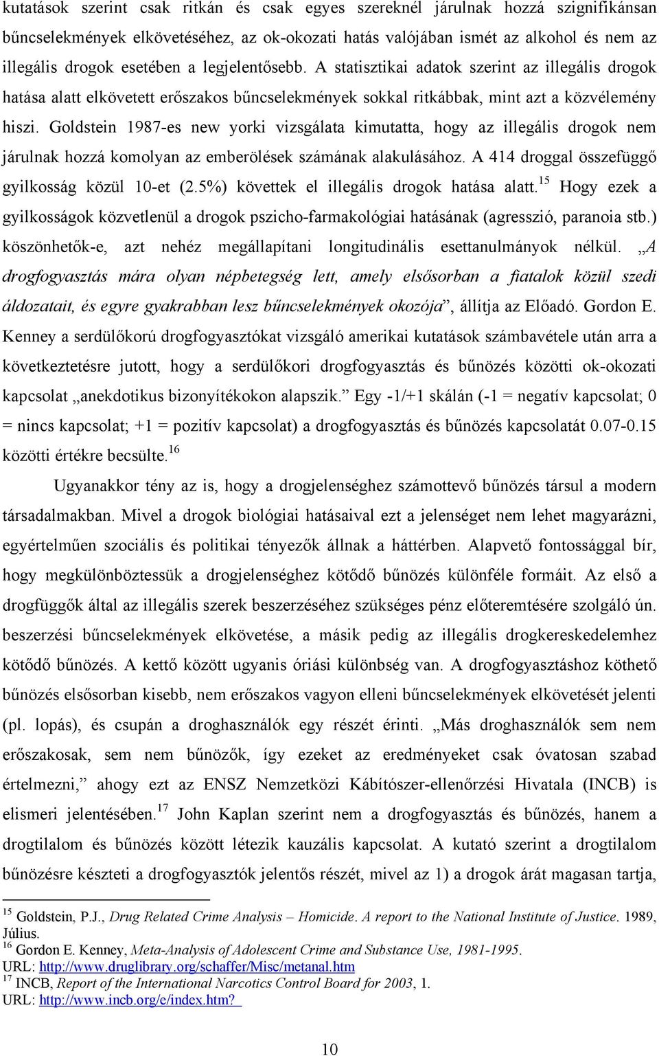 Goldstein 1987-es new yorki vizsgálata kimutatta, hogy az illegális drogok nem járulnak hozzá komolyan az emberölések számának alakulásához. A 414 droggal összefüggő gyilkosság közül 10-et (2.