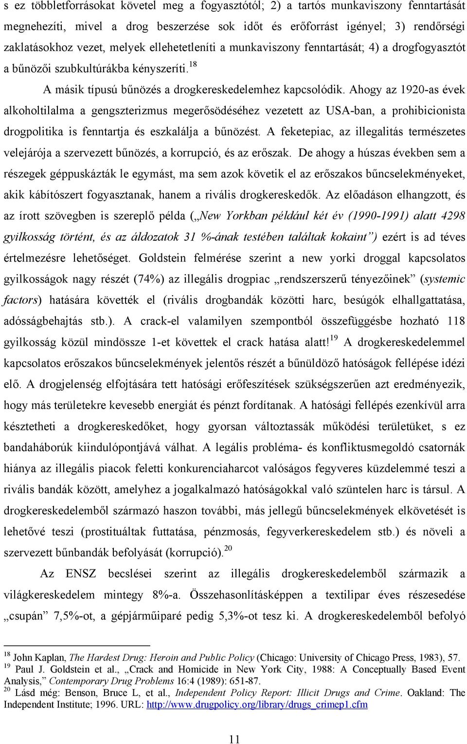 Ahogy az 1920-as évek alkoholtilalma a gengszterizmus megerősödéséhez vezetett az USA-ban, a prohibicionista drogpolitika is fenntartja és eszkalálja a bűnözést.