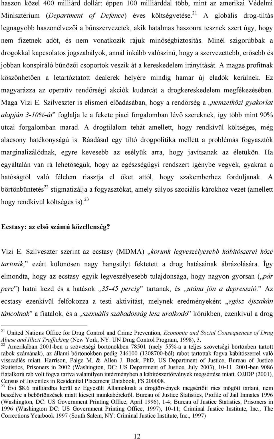 Minél szigorúbbak a drogokkal kapcsolatos jogszabályok, annál inkább valószínű, hogy a szervezettebb, erősebb és jobban konspiráló bűnözői csoportok veszik át a kereskedelem irányítását.