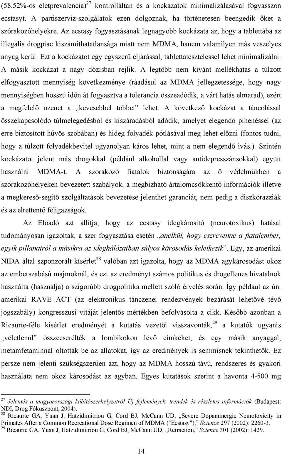 Ezt a kockázatot egy egyszerű eljárással, tablettateszteléssel lehet minimalizálni. A másik kockázat a nagy dózisban rejlik.