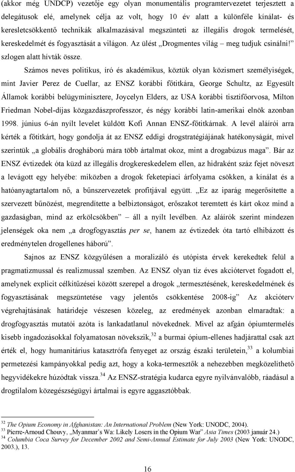 Számos neves politikus, író és akadémikus, köztük olyan közismert személyiségek, mint Javier Perez de Cuellar, az ENSZ korábbi főtitkára, George Schultz, az Egyesült Államok korábbi belügyminisztere,