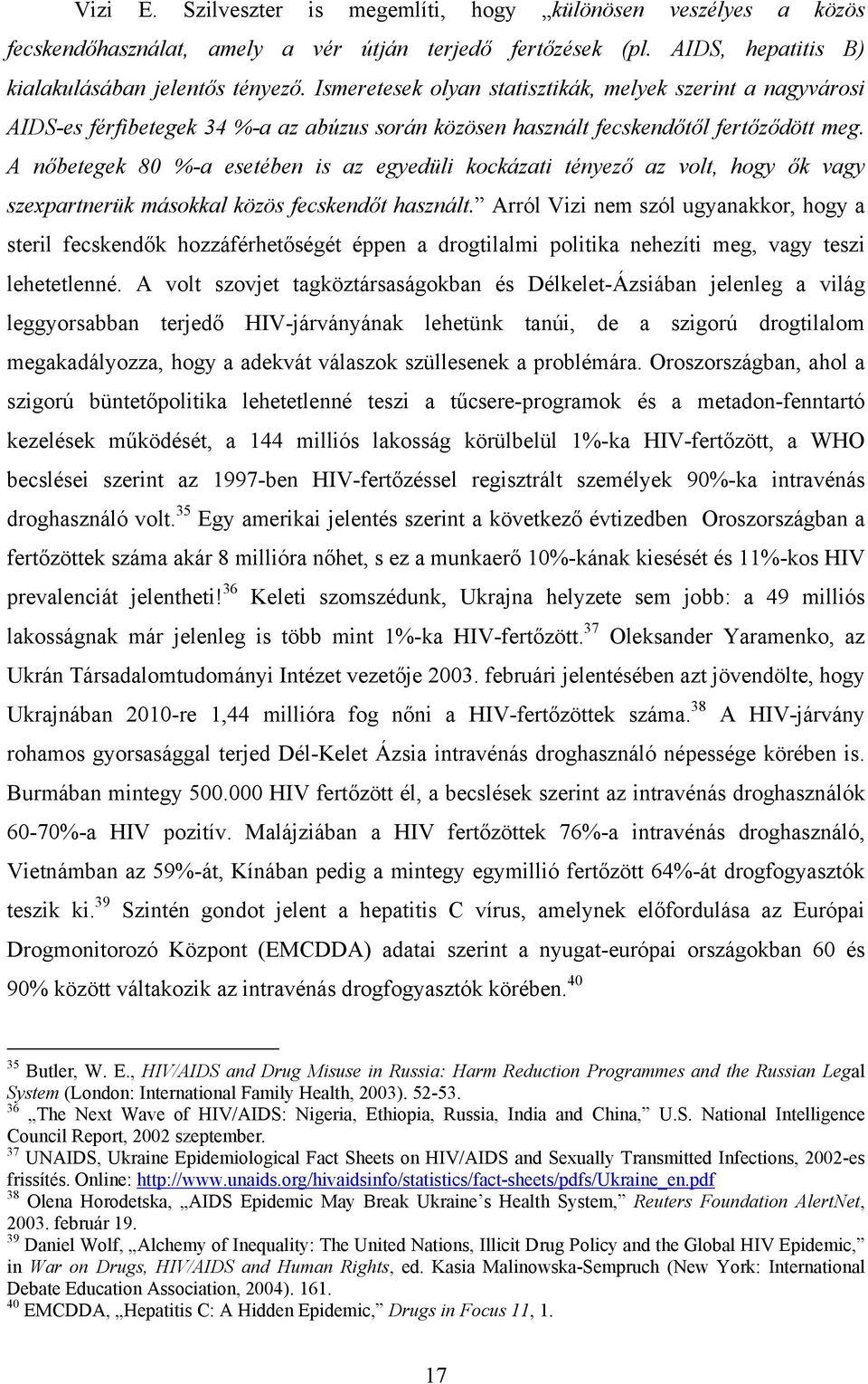 A nőbetegek 80 %-a esetében is az egyedüli kockázati tényező az volt, hogy ők vagy szexpartnerük másokkal közös fecskendőt használt.