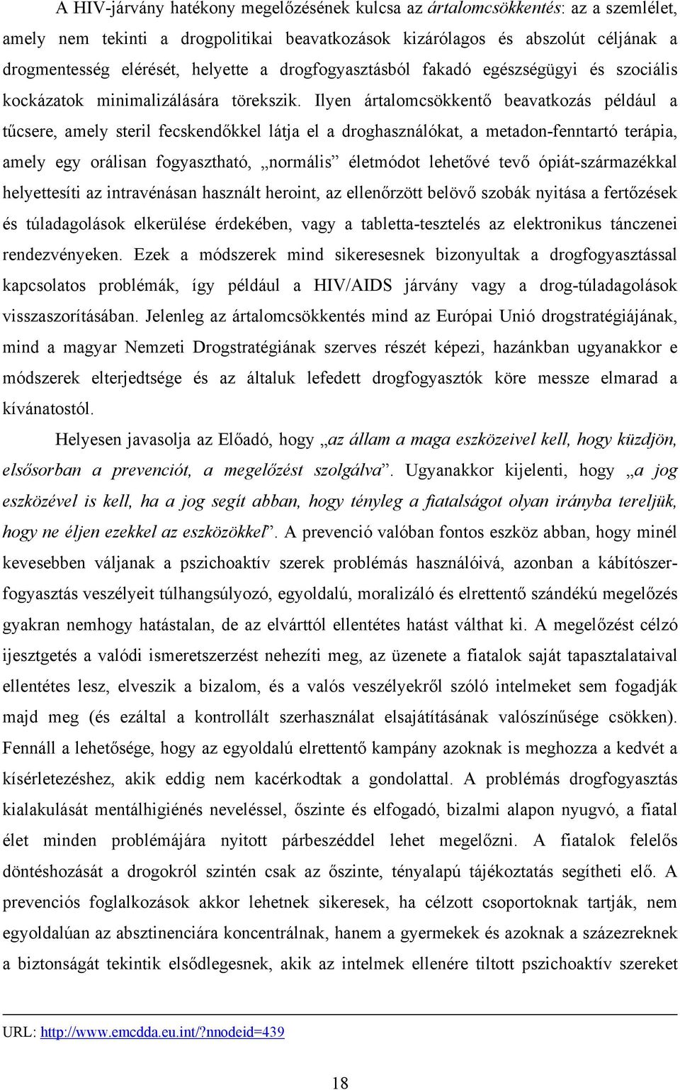 Ilyen ártalomcsökkentő beavatkozás például a tűcsere, amely steril fecskendőkkel látja el a droghasználókat, a metadon-fenntartó terápia, amely egy orálisan fogyasztható, normális életmódot lehetővé